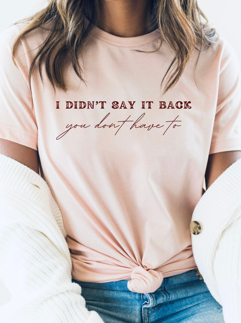 “I Didn’t Say It Back, You Don’t Have To” T-shirt